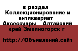  в раздел : Коллекционирование и антиквариат » Аксессуары . Алтайский край,Змеиногорск г.